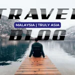 Top 10 Malaysia Travel Blogs to Follow